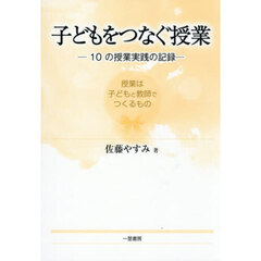 子どもをつなぐ授業　１０の授業実践の記録　授業は子どもと教師でつくるもの