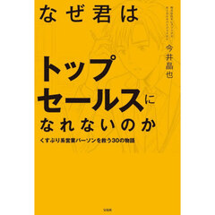 なぜ君はトップセールスになれないのか　くすぶり系営業パーソンを救う３０の物語