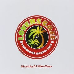 ラバーズ・カフェ　－トロピカル・ブレンド・ミックス－　ミックスド・バイ　DJ　Mike－Masa