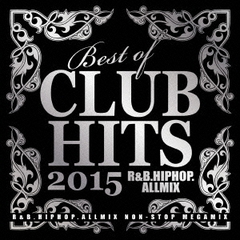 ベスト・オブ・クラブ・ヒッツ・2015　－R＆B．ヒップホップ．オールミックス－