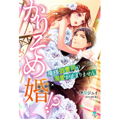 かりそめ婚！？～俺様御曹司の溺愛が止まりません