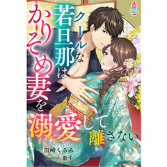 クールな若旦那はかりそめ妻を溺愛して離さない