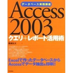 Ａｃｃｅｓｓ　２００３クエリ＋レポート活用術　データベース実践講座　Ｅｘｃｅｌで作ったデータベースからＡｃｃｅｓｓでデータ抽出＆印刷！