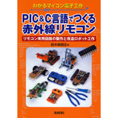 ＰＩＣ＆Ｃ言語でつくる赤外線リモコン　リモコン実用回路の製作と改造ロボット工作