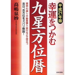 幸運をつかむ九星方位暦　平成２１年版　商談・引越し・不動産購入・旅行などで役立つ、吉日、吉方位をズバリ解説！
