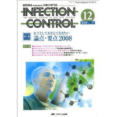 ＩＮＦＥＣＴＩＯＮ　ＣＯＮＴＲＯＬ　病院感染（医療関連感染）対策の専門誌　第１７巻１２号（２００８－１２）　特集ＩＣＴとしておさえておきたい論点・要点２００８