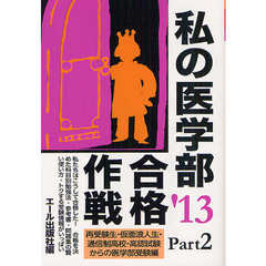 私の医学部合格作戦　２０１３年版ＰＡＲＴ２　再受験生・仮面浪人生・通信制高校・高認試験からの医学部受験編