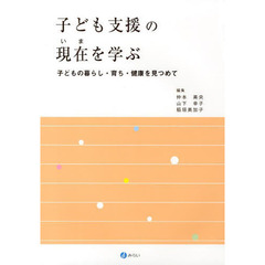 子ども支援の現在（いま）を学ぶ　子どもの暮らし・育ち・健康を見つめて