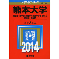 熊本大学　理学部・医学部〈保健学科看護学専攻を除く〉・薬学部・工学部　２０１４年版
