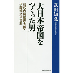 大日本帝国をつくった男　初代内閣総理大臣・伊藤博文の功罪