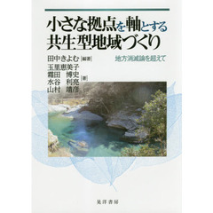 小さな拠点を軸とする共生型地域づくり　地方消滅論を超えて