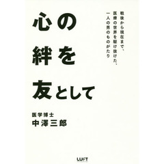 心の絆を友として　戦後から現在まで、医療の世界を駆け抜けた、一人の男のものがたり
