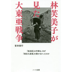 林芙美子が見た大東亜戦争　『放浪記』の作家は、なぜ「南京大虐殺」を書かなかったのか