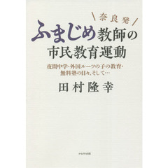 奈良発ふまじめ教師の市民教育運動　夜間中学・外国ルーツの子の教育・無料塾の日々、そして…