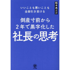 倒産寸前から２年で黒字化した社長の思考　いいことも悪いことも全部引き受ける