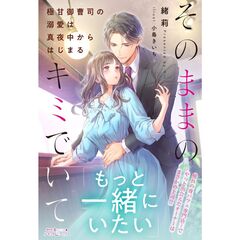 そのままのキミでいて～極甘御曹司の溺愛は真夜中からはじまる～