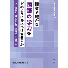 授業で確かな国語の学力をどのように身につけさせるか　ＡＩ時代に「ほんものの読解力」を育てる
