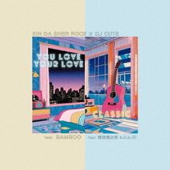 You　love　your　love　feat．BAMBOO／classic　feat．前里慎太郎　a．k．a．IC