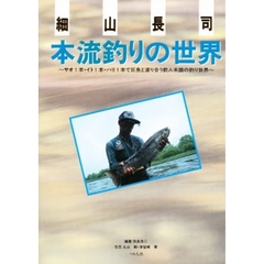 細山長司本流釣りの世界　サオ１本・イト１本・ハリ１本で巨魚と渡り合う前人未踏の釣り世界