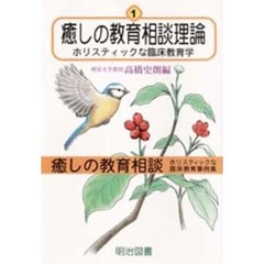 癒しの教育相談　ホリスティックな臨床教育事例集　１　癒しの教育相談理論　ホリスティックな臨床教育学