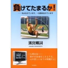 負けてたまるか！　私は生きています。一生懸命生きています