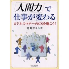 「人間力」で仕事が変わる　ビジネスマナーのＣＳを磨こう！
