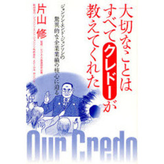 大切なことはすべてクレドーが教えてくれた　ジョンソン・エンド・ジョンソンの驚異的な企業業績の核心に迫る