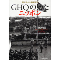 ＧＨＱの見たニッポン　開封された秘蔵写真　戦後ドキュメント１９４５～１９５２　進駐軍が撮影した占領下の日本