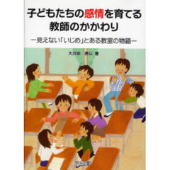 子どもたちの感情を育てる教師のかかわり　見えない「いじめ」とある教室の物語