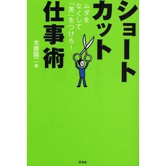 ショートカット仕事術　ムダをなくして「差」をつけろ！
