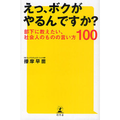 えっ、ボクがやるんですか？　部下に教えたい、社会人のものの言い方１００
