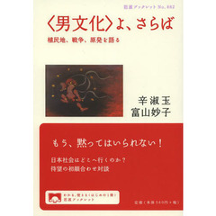 〈男文化〉よ、さらば　植民地、戦争、原発を語る