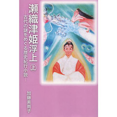 瀬織津姫浮上　古代の謎をめぐる歴史紀行小説　上