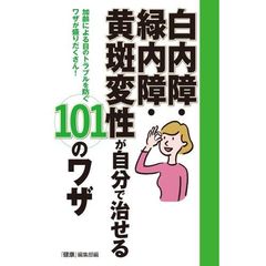 白内障・緑内障・黄斑変性が自分で治せる１０１のワザ　加齢による目のトラブルを防ぐワザが盛りだくさん！