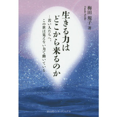 生きる力はどこから来るのか　若い人たちへ、この世は見えない力で動いている