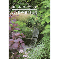 ポール・スミザーの八ケ岳の庭１２カ月　Ａ　Ｙｅａｒ　ｉｎ　ｔｈｅ　Ｇａｒｄｅｎ