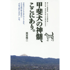 甲斐犬の神髄、ここにあり。　甲斐犬とともに歩んで七十余年。その実践の粋を集めた“甲斐犬飼い五代目”の記。