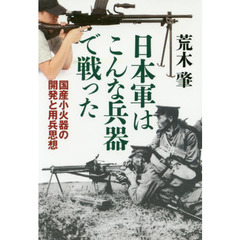 日本軍はこんな兵器で戦った　国産小火器の開発と用兵思想