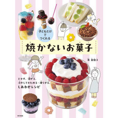 子どもだけでつくれる焼かないお菓子　とかす、混ぜる、冷やしてかためる・凍らせる、しあわせレシピ