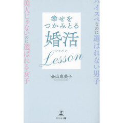 幸せをつかみとる婚活Ｌｅｓｓｏｎ　ハイスペなのに選ばれない男子美人じゃないのに選ばれる女子