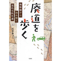 廃道を歩く　地形図から読み解く忘れられた道