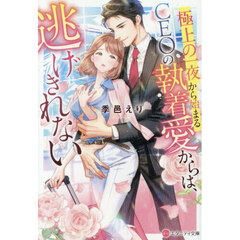 極上の一夜から始まるＣＥＯの執着愛からは、逃げきれない