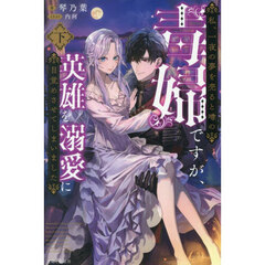 私、一夜の夢を売ると噂の毒婦ですが、英雄を溺愛に目覚めさせてしまいました（下）