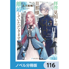 拝啓見知らぬ旦那様、離婚していただきます【ノベル分冊版】　116