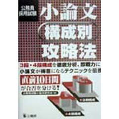 公務員採用試験小論文構成別攻略法　直前１０日間が合否を分ける！　３段・４段構成を徹底分析、即戦力に！小論文が得意になるテクニックを伝授