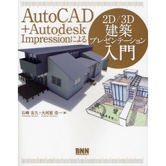 ＡｕｔｏＣＡＤ＋Ａｕｔｏｄｅｓｋ　Ｉｍｐｒｅｓｓｉｏｎによる２Ｄ／３Ｄ建築プレゼンテーション入門