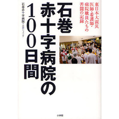 石巻赤十字病院の１００日間　東日本大震災　医師・看護師・病院職員たちの苦闘の記録