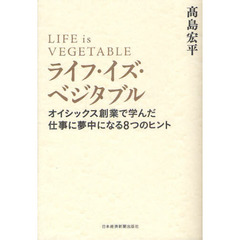 ライフ・イズ・ベジタブル　オイシックス創業で学んだ仕事に夢中になる８つのヒント