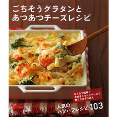 ごちそうグラタンとあつあつチーズレシピ　おうちで簡単！大好きとろ～りチーズで焼くだけ夕ごはん　人気のハフハフレシピ１０３