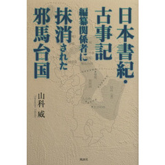 日本書紀・古事記編纂関係者に抹消された邪馬台国
